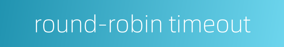 round-robin timeout的同义词