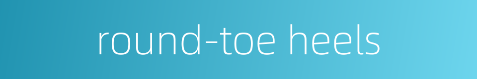 round-toe heels的同义词