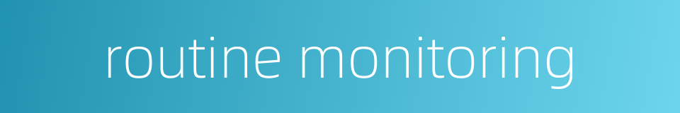 routine monitoring的同义词