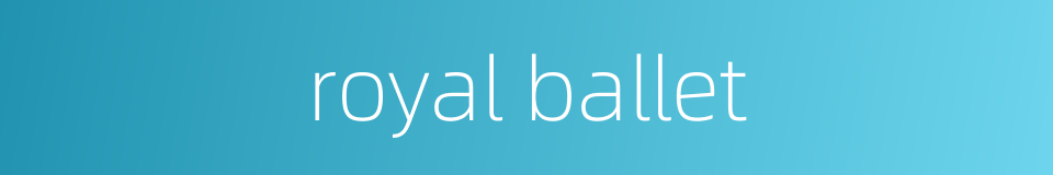 royal ballet的同义词