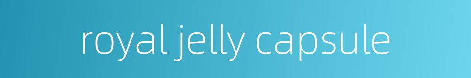 royal jelly capsule的同义词