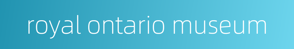 royal ontario museum的同义词