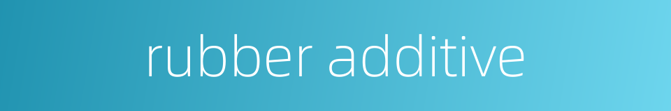 rubber additive的同义词