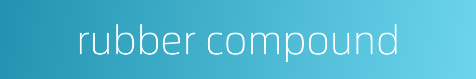 rubber compound的同义词
