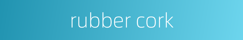 rubber cork的同义词