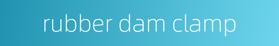 rubber dam clamp的同义词