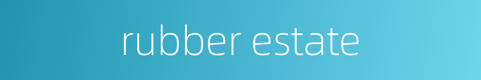 rubber estate的同义词
