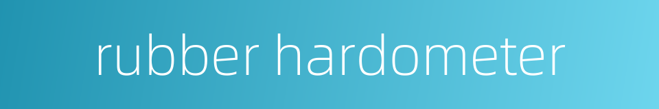 rubber hardometer的同义词