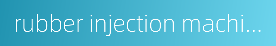 rubber injection machine的同义词