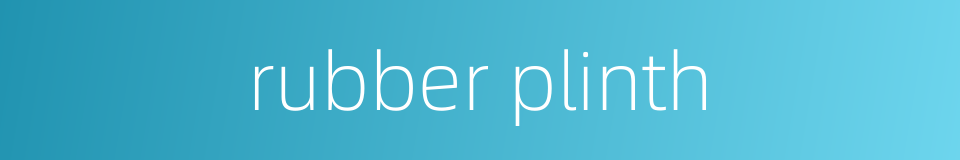 rubber plinth的同义词