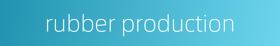 rubber production的同义词