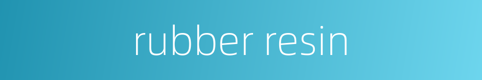 rubber resin的同义词