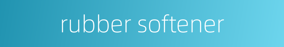 rubber softener的同义词