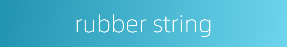 rubber string的同义词