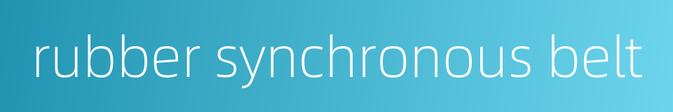 rubber synchronous belt的同义词