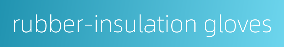 rubber-insulation gloves的同义词
