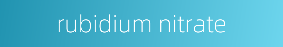 rubidium nitrate的同义词