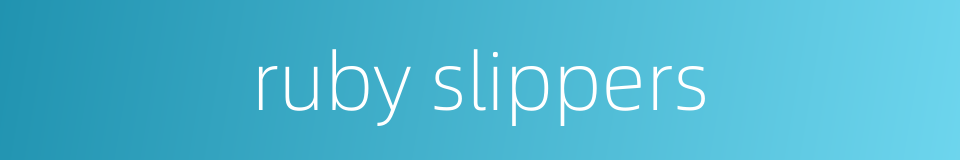ruby slippers的同义词