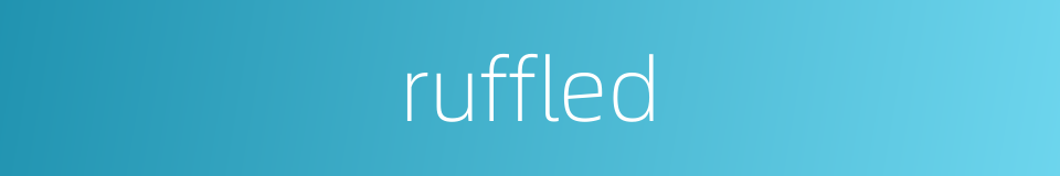 ruffled的同义词