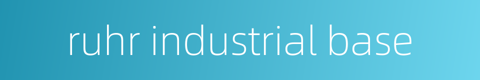 ruhr industrial base的同义词