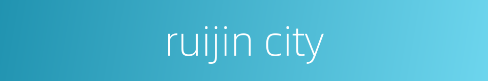 ruijin city的同义词