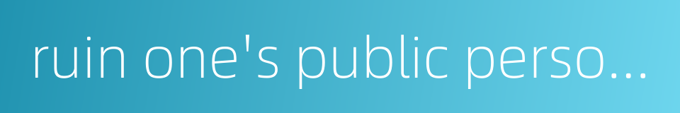 ruin one's public persona的同义词