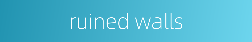 ruined walls的同义词