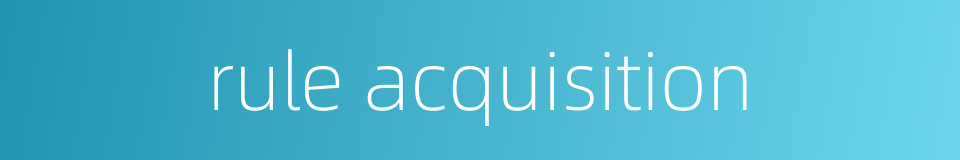 rule acquisition的同义词