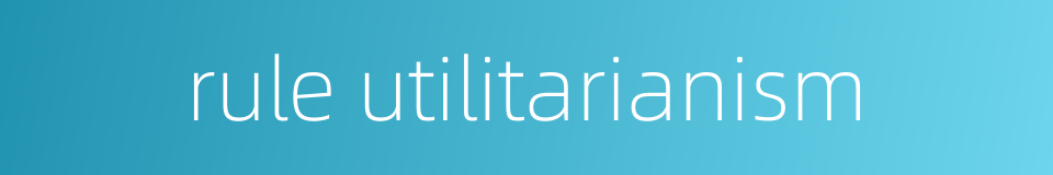rule utilitarianism的同义词