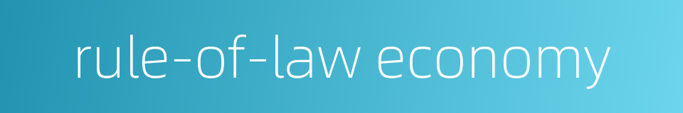 rule-of-law economy的同义词