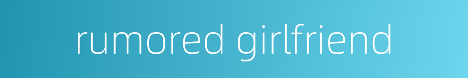 rumored girlfriend的同义词