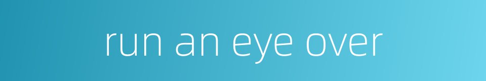 run an eye over的同义词