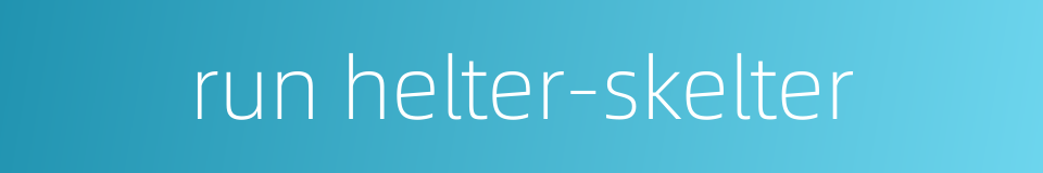 run helter-skelter的同义词