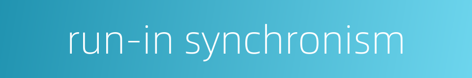 run-in synchronism的同义词