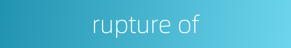 rupture of的同义词