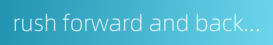 rush forward and backward to show anxiety to serve的同义词
