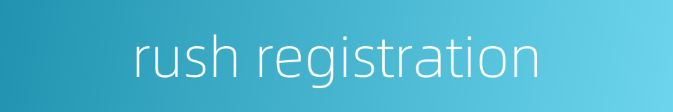 rush registration的同义词