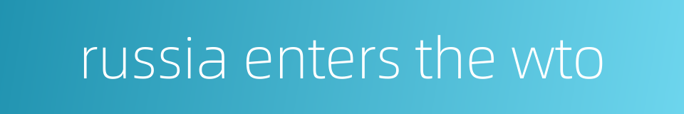 russia enters the wto的同义词