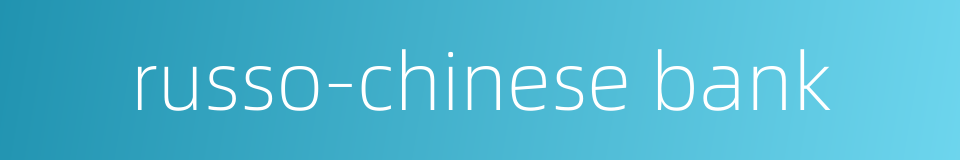 russo-chinese bank的同义词