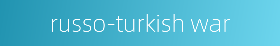 russo-turkish war的同义词