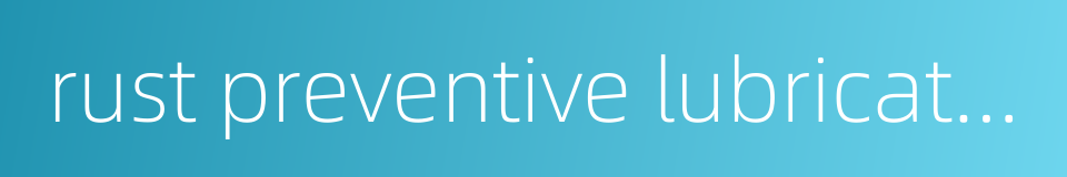 rust preventive lubricating oil的同义词