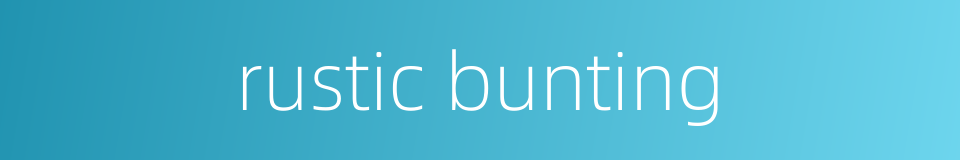rustic bunting的同义词