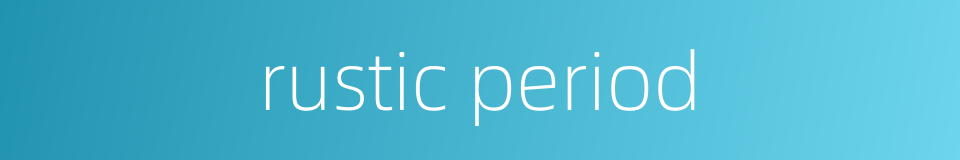 rustic period的同义词