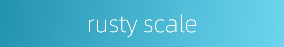 rusty scale的同义词
