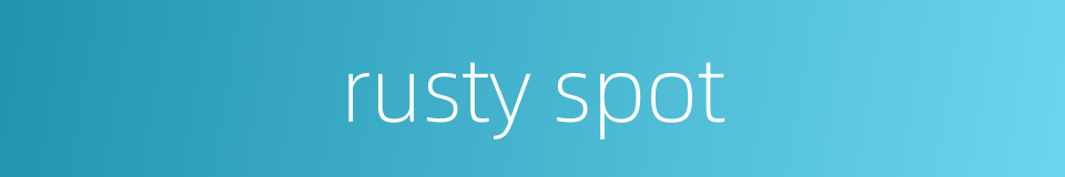 rusty spot的同义词