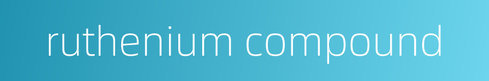 ruthenium compound的同义词