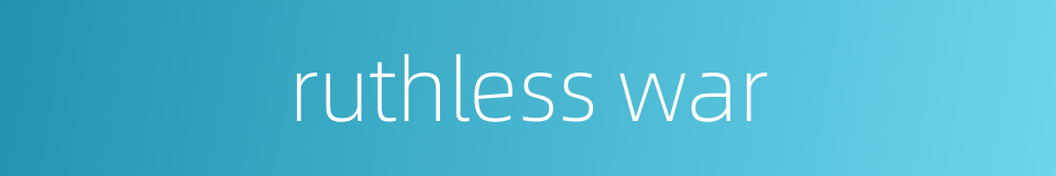 ruthless war的同义词