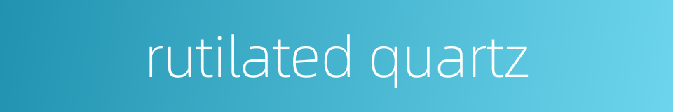 rutilated quartz的同义词