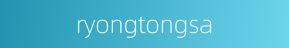 ryongtongsa的同义词