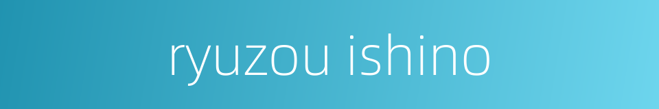 ryuzou ishino的同义词
